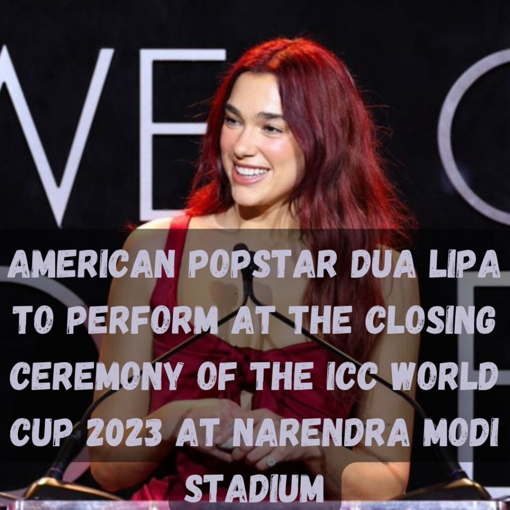 Dua Lipa To Perform At Closing Ceremony Of ICC Cricket World Cup 2023